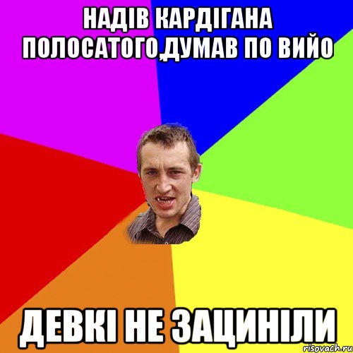 Надів кардігана полосатого,думав по вийо девкі не зациніли, Мем Чоткий паца