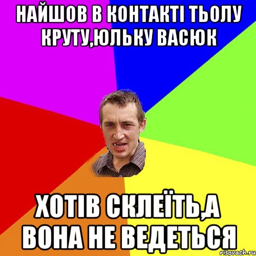 Найшов в контакті тьолу круту,Юльку Васюк хотів склеїть,а вона не ведеться, Мем Чоткий паца