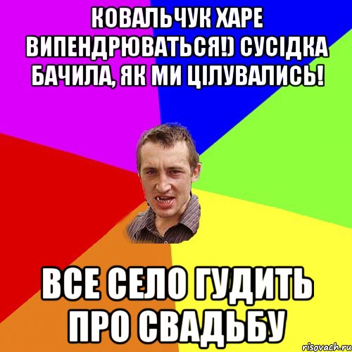 Ковальчук харе випендрюваться!) сусідка бачила, як ми цілувались! Все село гудить про свадьбу, Мем Чоткий паца