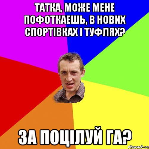 Татка, може мене пофоткаешь, В нових спортівках і туфлях? За поцілуй га?, Мем Чоткий паца