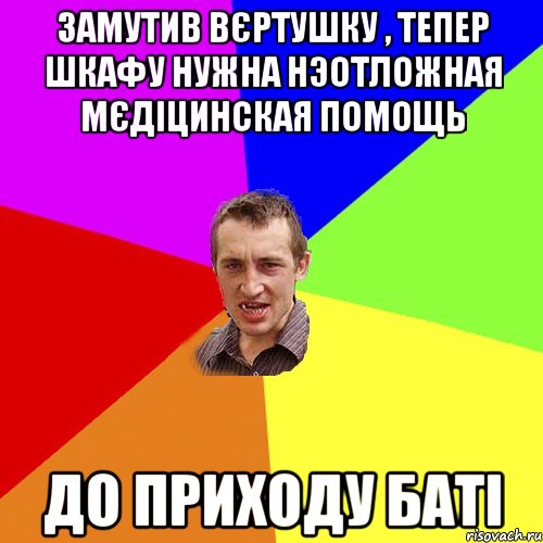 Замутив вєртушку , тепер шкафу нужна нэотложная мєдіцинская помощь до приходу баті, Мем Чоткий паца