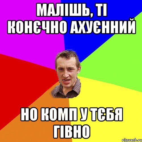 малішь, ті конєчно ахуєнний но комп у тєбя гівно, Мем Чоткий паца