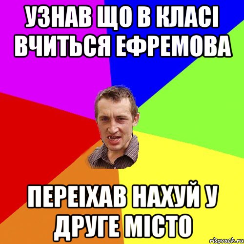 узнав що в класi вчиться Ефремова переiхав нахуй у друге мiсто, Мем Чоткий паца