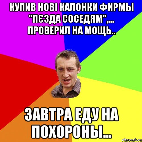 Купив нові калонки фирмы "Пєзда соседям",... проверил на мощь.. Завтра еду на похороны..., Мем Чоткий паца