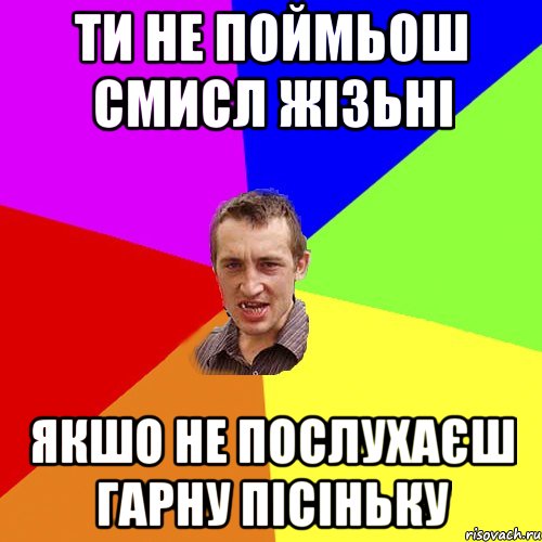 Ти не поймьош смисл жізьні Якшо не послухаєш гарну пісіньку, Мем Чоткий паца