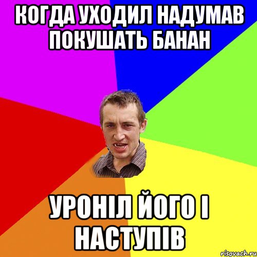 когда уходил надумав покушать банан уроніл його і наступів, Мем Чоткий паца