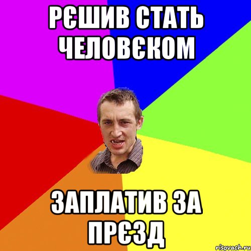 РЄШИВ СТАТЬ ЧЕЛОВЄКОМ ЗАПЛАТИВ ЗА ПРЄЗД, Мем Чоткий паца