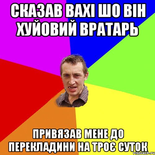 Сказав Вахі шо він хуйовий вратарь Привязав мене до перекладини на троє суток, Мем Чоткий паца