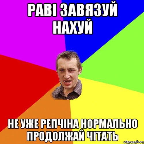 РАВІ ЗАВЯЗУЙ НАХУЙ НЕ УЖЕ РЕПЧІНА НОРМАЛЬНО ПРОДОЛЖАЙ ЧІТАТЬ, Мем Чоткий паца