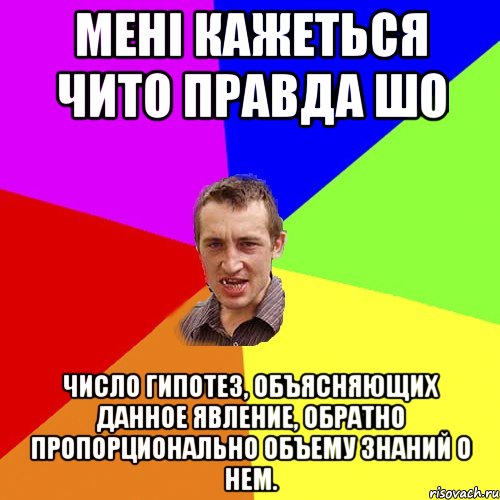 Мені кажеться чито правда шо Число гипотез, объясняющих данное явление, обратно пропорционально объему знаний о нем., Мем Чоткий паца