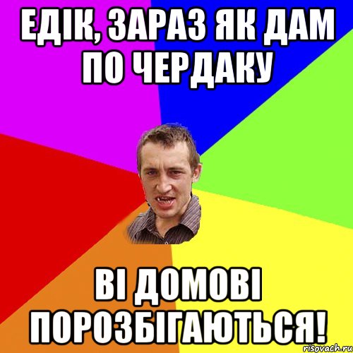 ЕДІК, ЗАРАЗ ЯК ДАМ ПО ЧЕРДАКУ ВІ ДОМОВІ ПОРОЗБІГАЮТЬСЯ!, Мем Чоткий паца