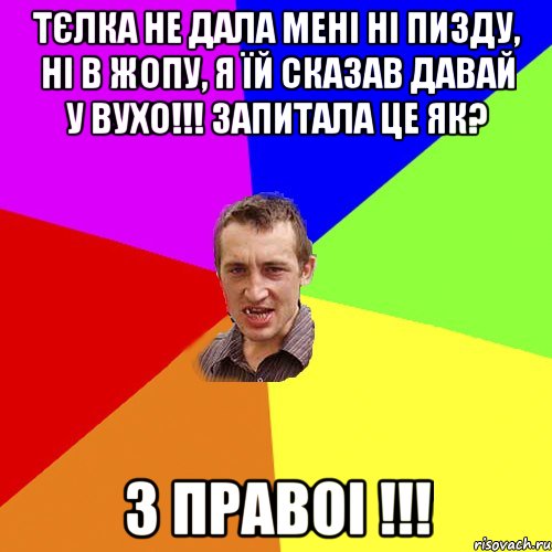 Тєлка не дала мені ні пизду, ні в жопу, я їй сказав давай у вухо!!! Запитала це як? З ПРАВОі !!!, Мем Чоткий паца