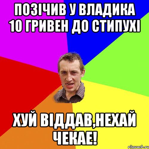 Позічив у Владика 10 гривен до стипухі Хуй віддав,нехай чекае!, Мем Чоткий паца