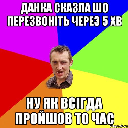 Данка сказла шо перезвоніть через 5 хв ну як всігда пройшов то час