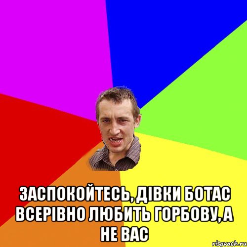  заспокойтесь, дівки ботас всерівно любить горбову, а не вас, Мем Чоткий паца