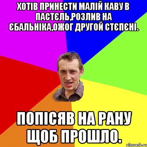 Хотів принести малій каву в пастєль,розлив на єбальніка,ожог другой стєпєні. Попісяв на рану щоб прошло., Мем Чоткий паца