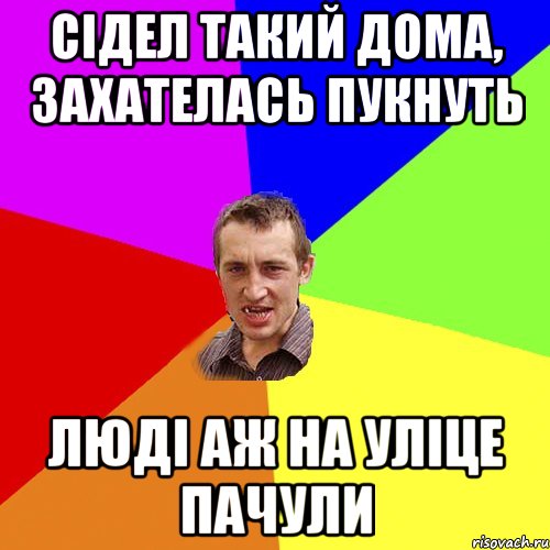 СІДЕЛ ТАКИЙ ДОМА, ЗАХАТЕЛАСЬ ПУКНУТЬ ЛЮДІ АЖ НА УЛІЦЕ ПАЧУЛИ, Мем Чоткий паца