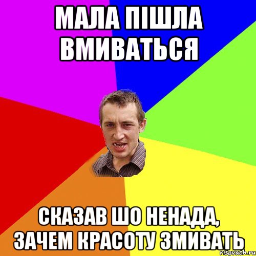 Мала пішла вмиваться сказав шо ненада, зачем красоту змивать, Мем Чоткий паца