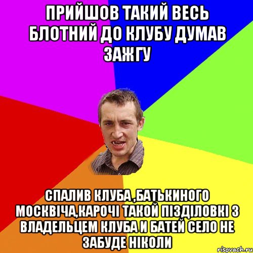 ПРИЙШОВ ТАКИЙ ВЕСЬ БЛОТНИЙ ДО КЛУБУ ДУМАВ ЗАЖГУ СПАЛИВ КЛУБА ,БАТЬКИНОГО МОСКВІЧА,КАРОЧІ ТАКОЙ ПІЗДІЛОВКІ З ВЛАДЕЛЬЦЕМ КЛУБА И БАТЕЙ СЕЛО НЕ ЗАБУДЕ НІКОЛИ, Мем Чоткий паца