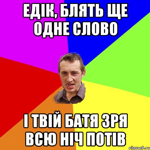 Едік, блять ще одне слово і твій батя зря всю ніч потів, Мем Чоткий паца