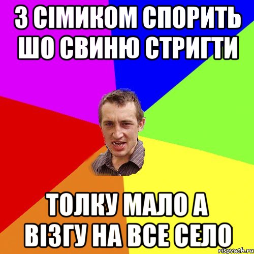 з сімиком спорить шо свиню стригти толку мало а візгу на все село, Мем Чоткий паца