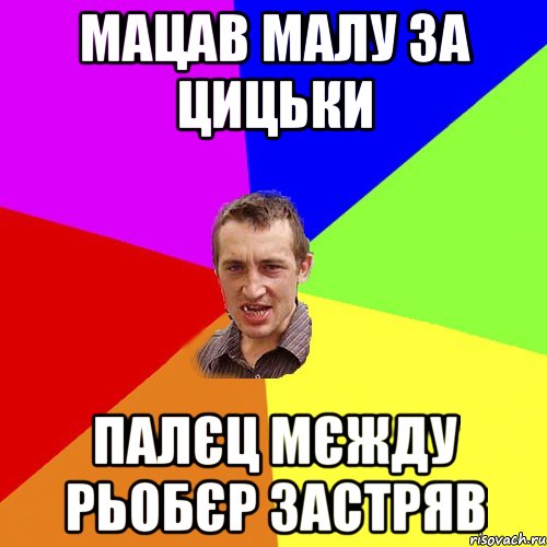 МАЦАВ МАЛУ ЗА ЦИЦЬКИ ПАЛЄЦ МЄЖДУ РЬОБЄР ЗАСТРЯВ, Мем Чоткий паца