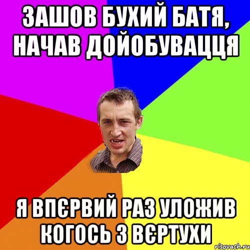 зашов бухий батя, начав дойобувацця я впєрвий раз уложив когось з вєртухи, Мем Чоткий паца