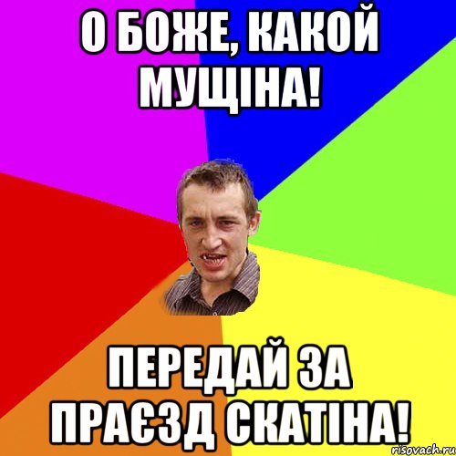 о боже, какой мущіна! передай за праєзд скатіна!, Мем Чоткий паца