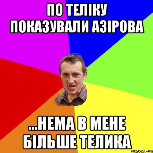 по теліку показували азірова ...нема в мене більше телика, Мем Чоткий паца