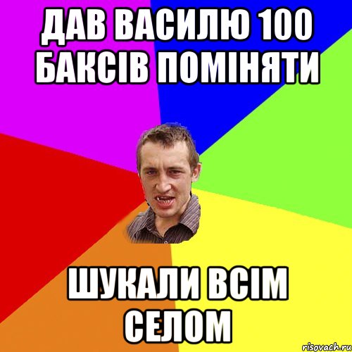 Дав Василю 100 баксів поміняти шукали всім селом, Мем Чоткий паца