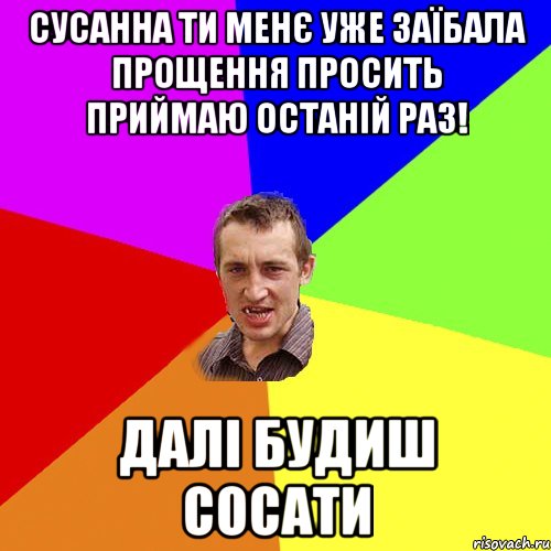 Сусанна ти менє уже заїбала прощення просить приймаю останій раз! далі будиш сосати, Мем Чоткий паца