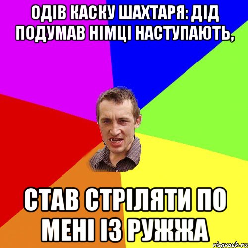 одів каску шахтаря: дід подумав німці наступають, став стріляти по мені із ружжа, Мем Чоткий паца