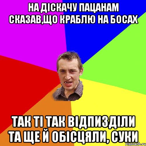 НА ДІСКАЧУ ПАЦАНАМ СКАЗАВ,ЩО КРАБЛЮ НА БОСАХ ТАК ТІ ТАК ВІДПИЗДІЛИ ТА ЩЕ Й ОБІСЦЯЛИ, СУКИ, Мем Чоткий паца