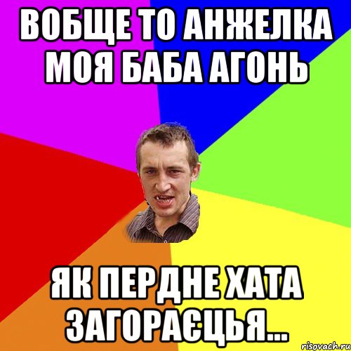 Вобще то Анжелка моя баба агонь Як пердне хата загораєцья..., Мем Чоткий паца