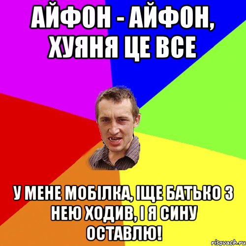 Айфон - айфон, хуяня це все У мене мобілка, іще батько з нею ходив, і я сину оставлю!, Мем Чоткий паца