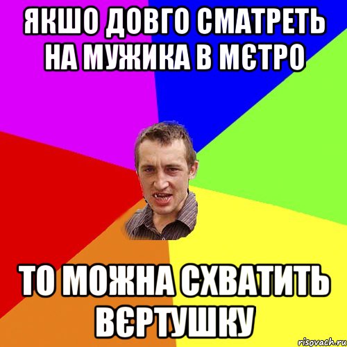 якшо довго сматреть на мужика в мєтро то можна схватить вєртушку, Мем Чоткий паца