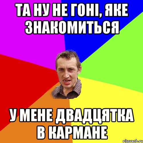 Та ну не гоні, яке знакомиться у мене двадцятка в кармане, Мем Чоткий паца