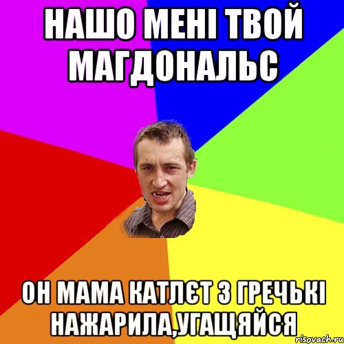 Нашо мені твой Магдональс Он мама катлєт з гречькі нажарила,угащяйся, Мем Чоткий паца