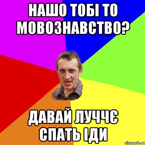 нашо тобі то мовознавство? давай луччє спать іди, Мем Чоткий паца