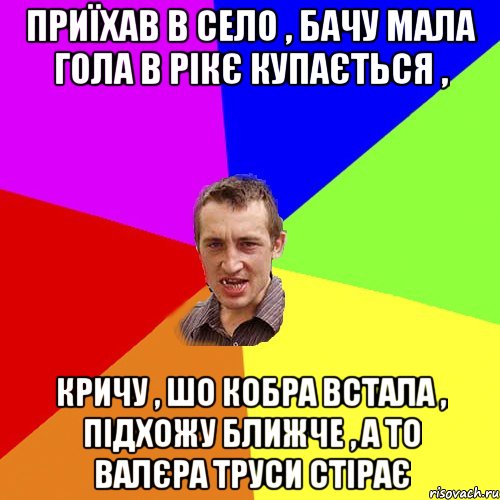 Приїхав в село , бачу мала гола в рікє купається , кричу , шо кобра встала , підхожу ближче , а то Валєра труси стірає, Мем Чоткий паца