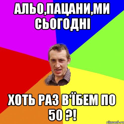 альо,пацани,ми сьогодні хоть раз в'їбем по 50 ?!, Мем Чоткий паца