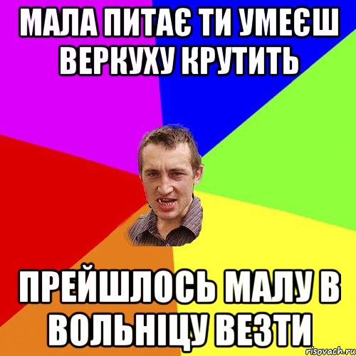 Мала питає ти умеєш веркуху крутить прейшлось малу в вольніцу везти, Мем Чоткий паца