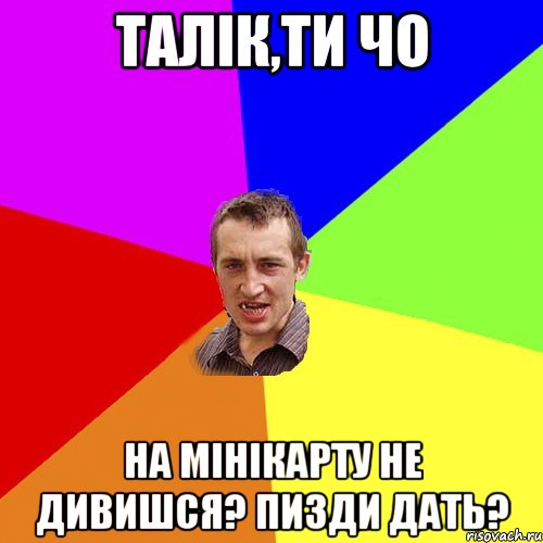 Талік,ти чо на мінікарту не дивишся? пизди дать?, Мем Чоткий паца