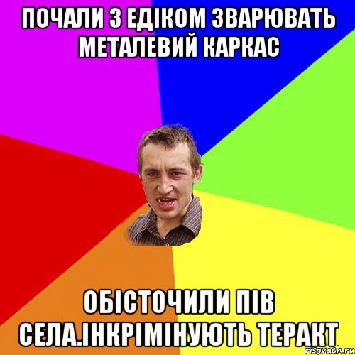 Почали з едіком зварювать металевий каркас обісточили пів села.Інкрімінують теракт, Мем Чоткий паца