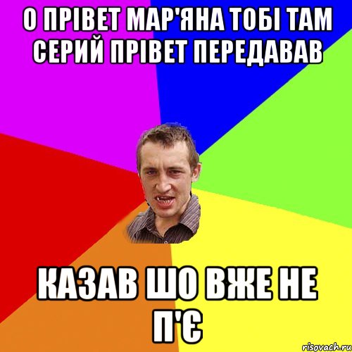 О прівет Мар'яна тобі там Серий прівет передавав Казав шо вже не п'є, Мем Чоткий паца