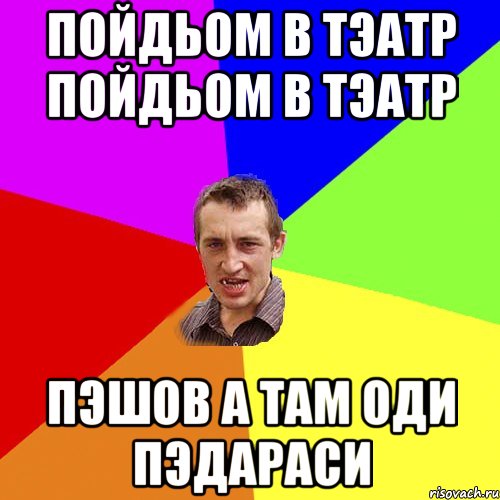 пойдьом в тэатр пойдьом в тэатр пэшов а там оди пэдараси, Мем Чоткий паца