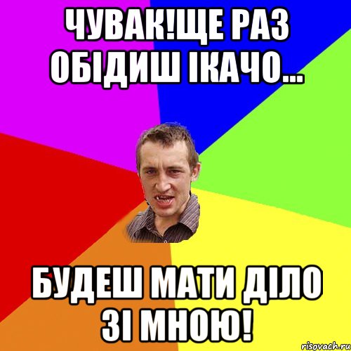 чувак!ще раз обідиш Ікачо... будеш мати діло зі мною!, Мем Чоткий паца