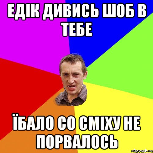 едік дивись шоб в тебе їбало со сміху не порвалось, Мем Чоткий паца