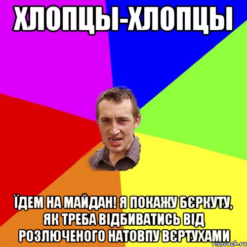 хлопцы-хлопцы їдем на майдан! я покажу бєркуту, як треба відбиватись від розлюченого натовпу вєртухами, Мем Чоткий паца