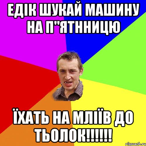 едік шукай машину на п"ятнницю їхать на мліїв до тьолок!!!!!!, Мем Чоткий паца